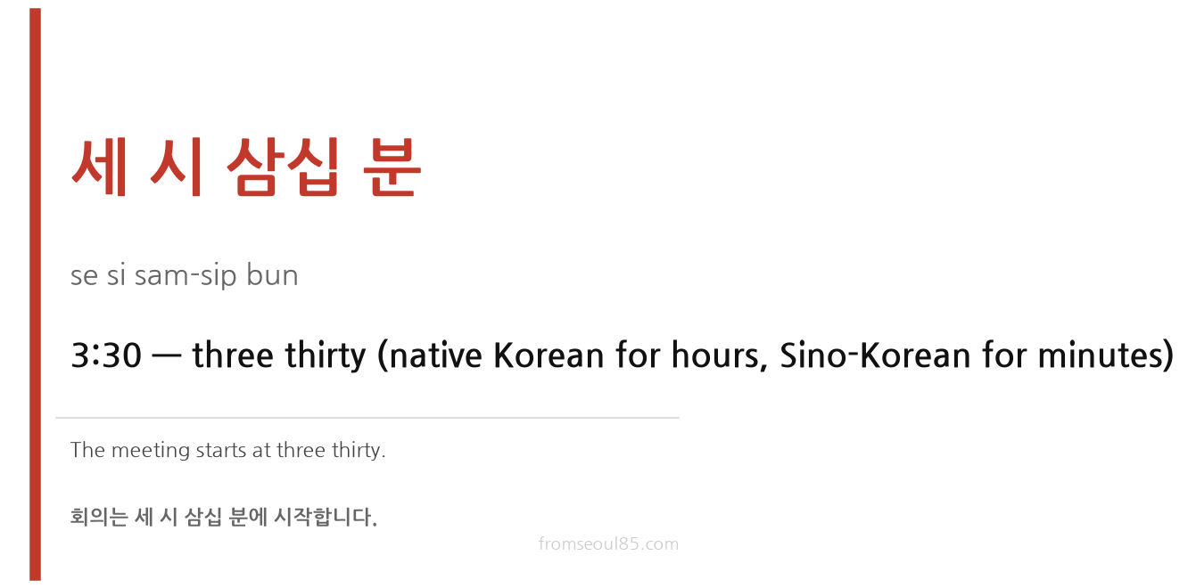 세 시 삼십 분 (se si sam-sip bun) — 3:30, native for hours and Sino-Korean for minutes