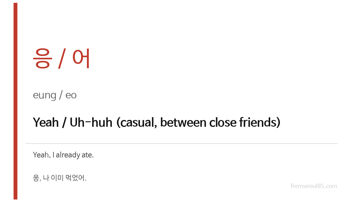 응 / 어 (eung / eo) — Yeah / Uh-huh (casual, between close friends)