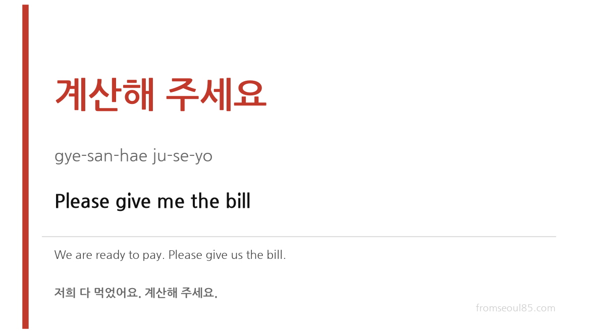 계산해 주세요 (gye-san-hae ju-se-yo) — Please give me the bill