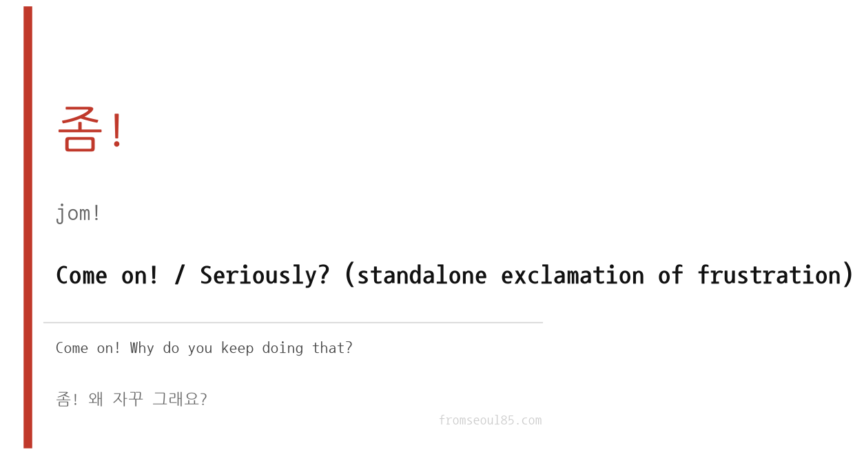 좀! (jom!) — Come on! / Stop it! (standalone exclamation of frustration)