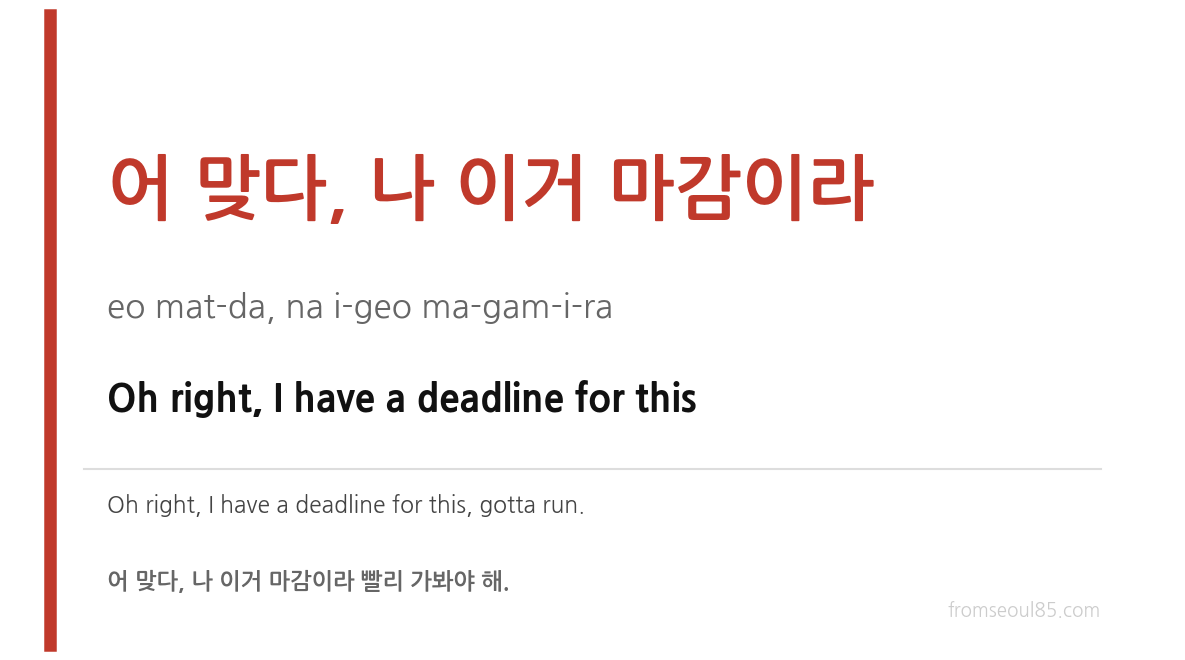 어 맞다, 나 이거 마감이라 (eo mat-da, na i-geo ma-gam-i-ra) — Oh right, I have a deadline for this