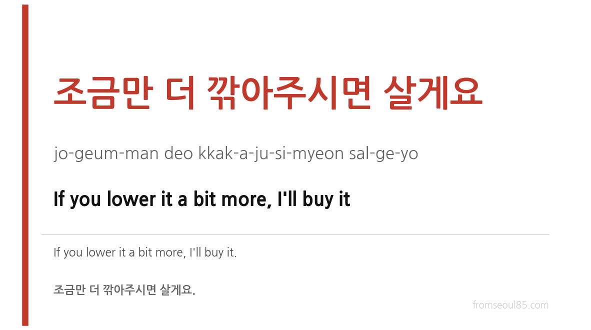 조금만 더 까아주시면 살게요 (jo-geum-man deo kkak-a-ju-si-myeon sal-ge-yo) — If you lower it a bit more, I'll buy it