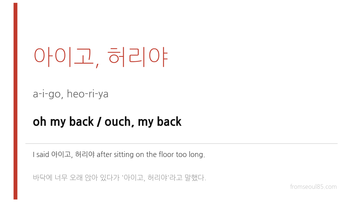아이고, 허리야 (a-i-go, heo-ri-ya) — oh my back / ouch, my back
