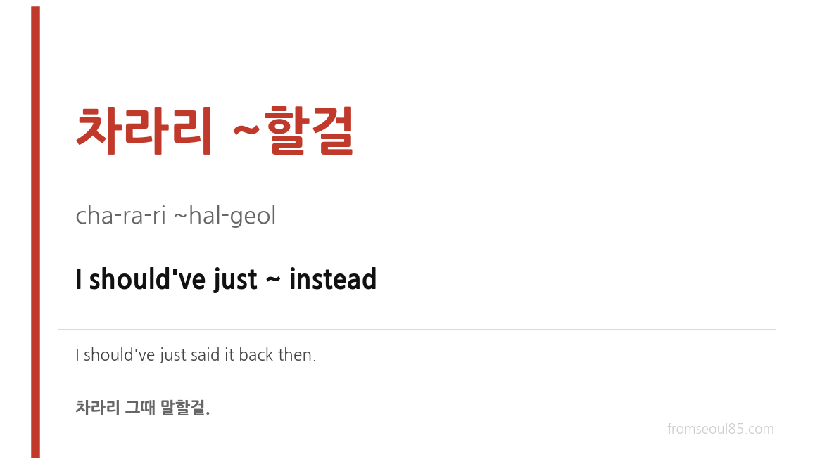 차라리 ~할걸 (cha-ra-ri ~hal-geol) — I should've just ~ instead