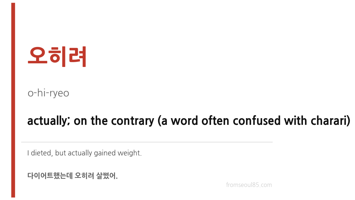 오히려 (o-hi-ryeo) — actually; on the contrary (a word often confused with charari)
