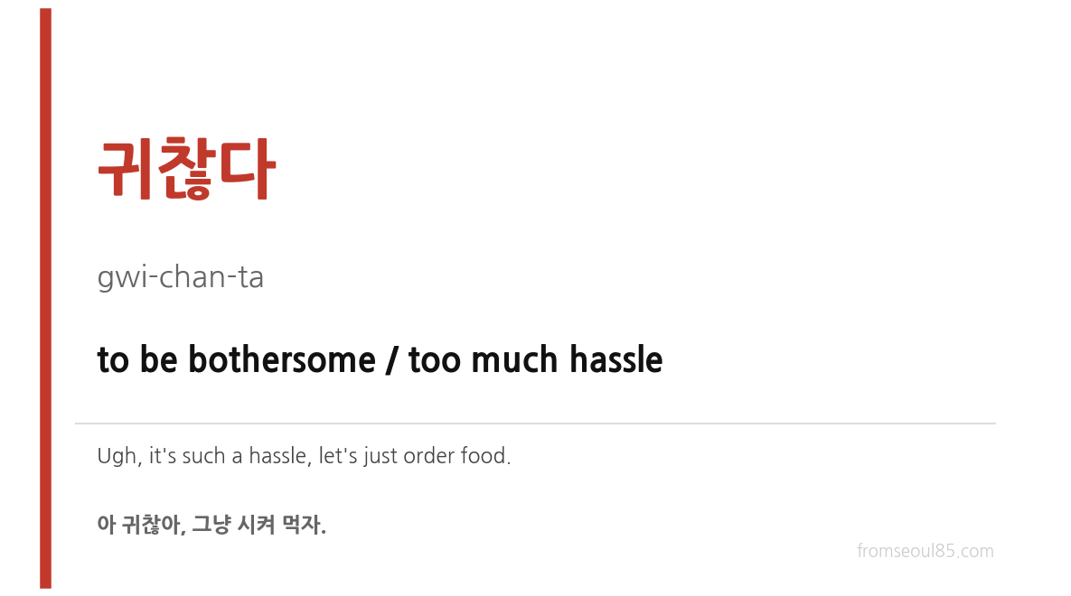 귀찮다 (gwi-chan-ta) — to be bothersome / too much hassle