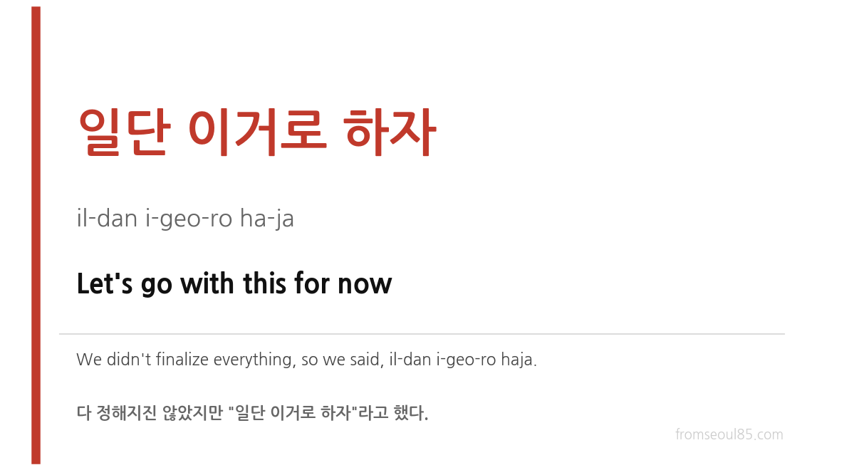 일단 이거로 하자 (il-dan i-geo-ro ha-ja) — Let's go with this for now