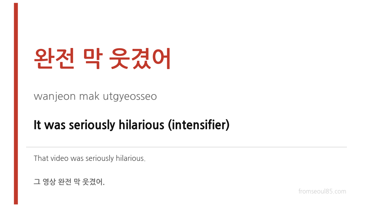 완전 막 웃겼어 (wanjeon mak utgyeosseo) — It was seriously hilarious (intensifier)