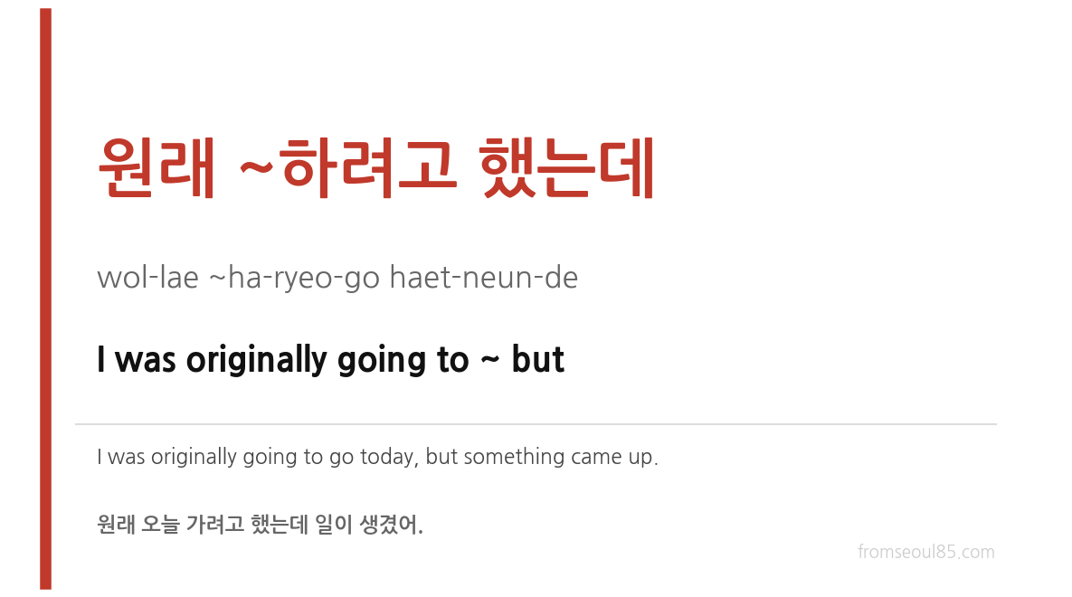 원래 ~하려고 했는데 (wol-lae ~ha-ryeo-go haet-neun-de) — I was originally going to ~ but